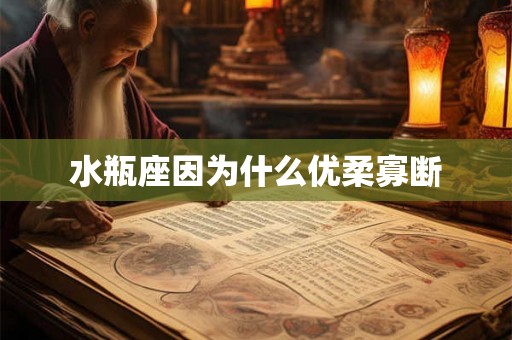 水瓶座因为什么优柔寡断