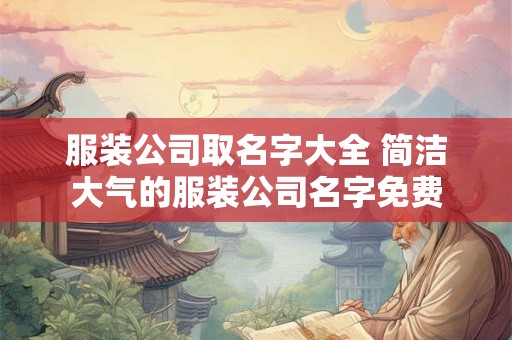 服装公司取名字大全 简洁大气的服装公司名字免费