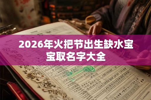 2026年火把节出生缺水宝宝取名字大全