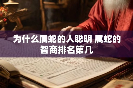 为什么属蛇的人聪明 属蛇的智商排名第几