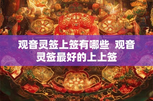 观音灵签上签有哪些  观音灵签最好的上上签