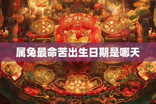 属兔最命苦出生日期是哪天