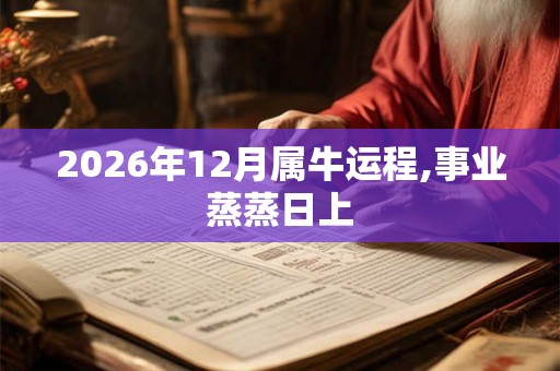 2026年12月属牛运程,事业蒸蒸日上