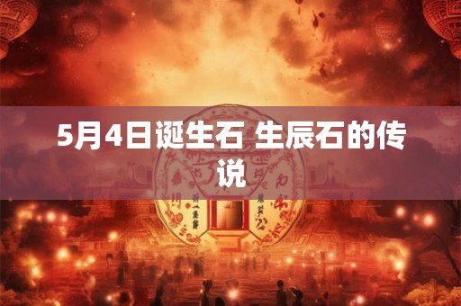 5月4日诞生石 生辰石的传说