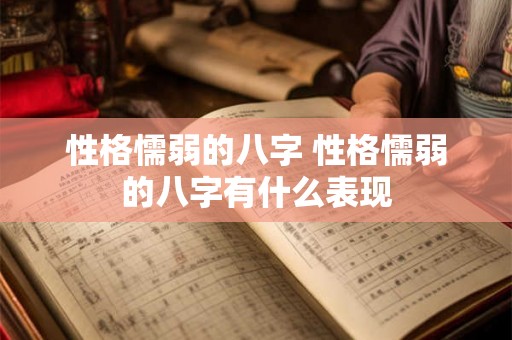 性格懦弱的八字 性格懦弱的八字有什么表现