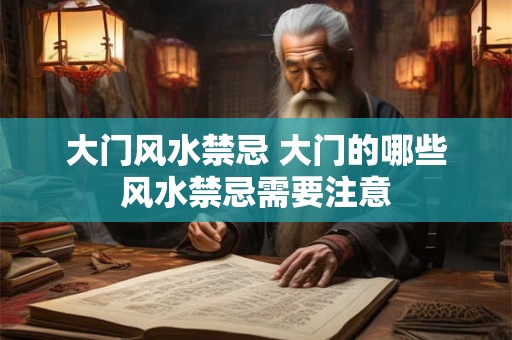 大门风水禁忌 大门的哪些风水禁忌需要注意