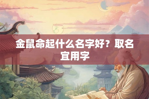 金鼠命起什么名字好？取名宜用字