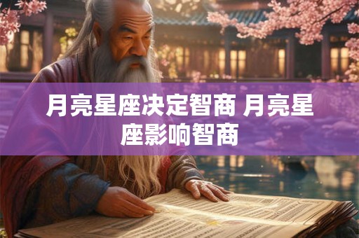 月亮星座决定智商 月亮星座影响智商
