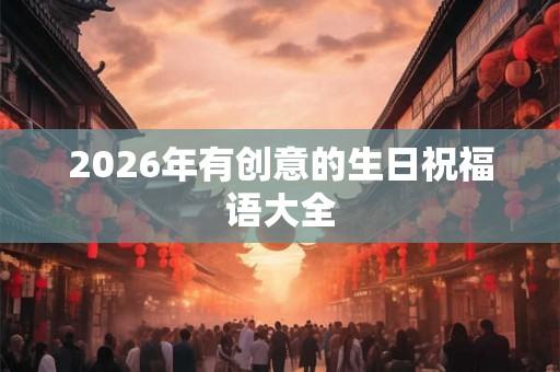 2026年有创意的生日祝福语大全