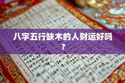八字五行缺木的人财运好吗? 八字五行缺木的人财运好吗?