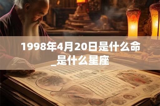 1998年4月20日是什么命_是什么星座