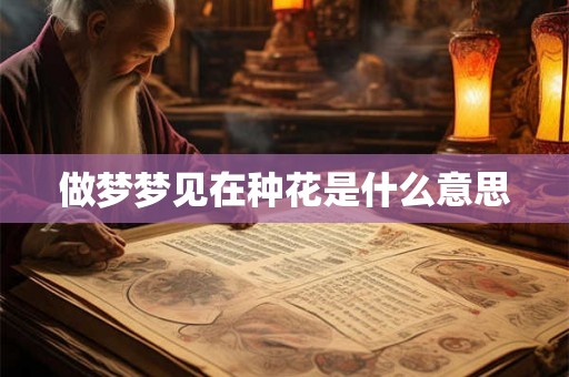 做梦梦见在种花是什么意思