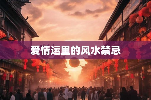 爱情运里的风水禁忌