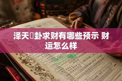 泽天夬卦求财有哪些预示 财运怎么样 泽天夬卦求财有哪些预示 财运怎么样