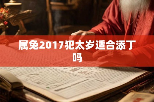 属兔2017犯太岁适合添丁吗
