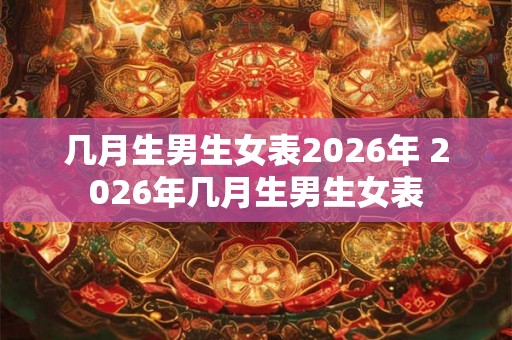 几月生男生女表2026年 2026年几月生男生女表