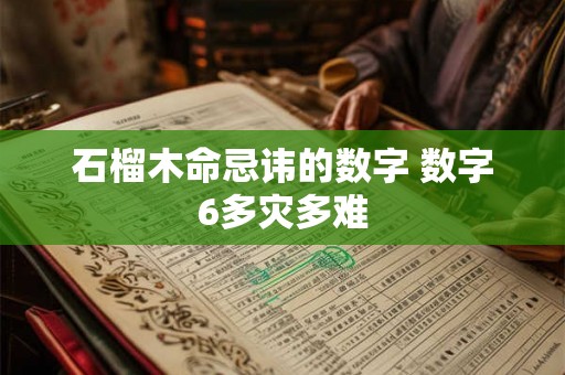石榴木命忌讳的数字 数字6多灾多难 石榴木命忌讳的数字 数字6多灾多难