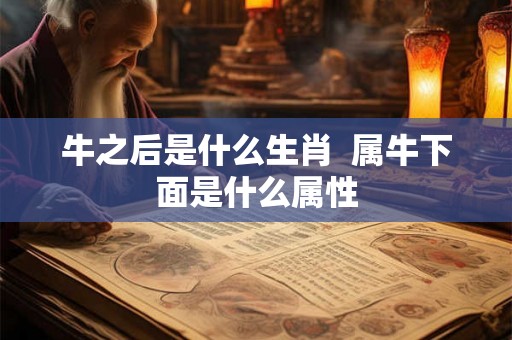 牛之后是什么生肖  属牛下面是什么属性