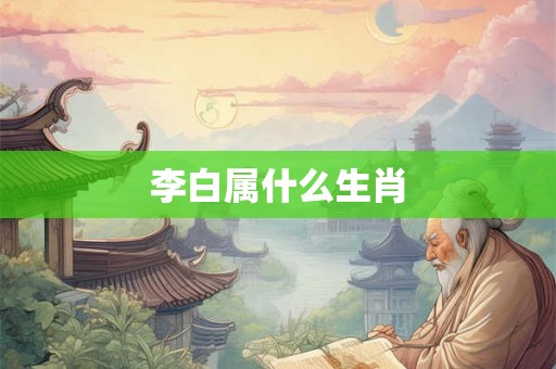李白属什么生肖