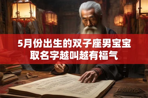 5月份出生的双子座男宝宝取名字越叫越有福气