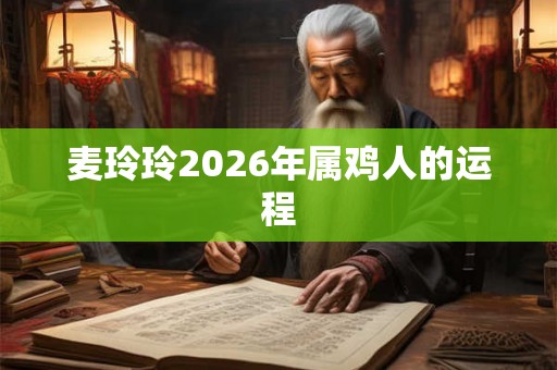 麦玲玲2026年属鸡人的运程