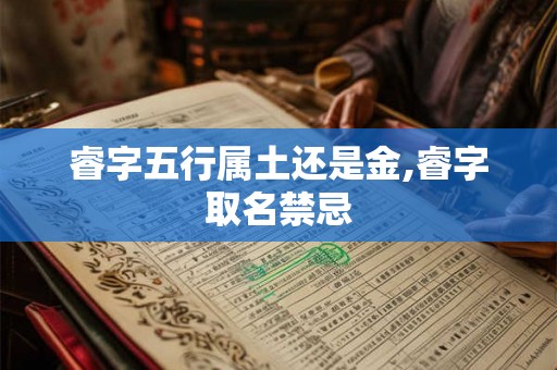 睿字五行属土还是金,睿字取名禁忌