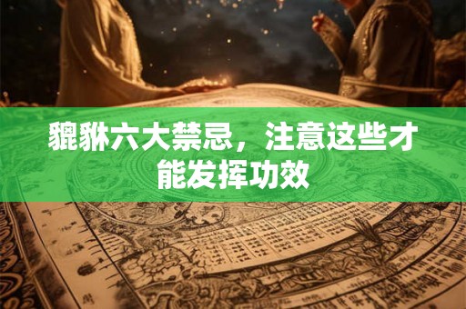 貔貅六大禁忌，注意这些才能发挥功效