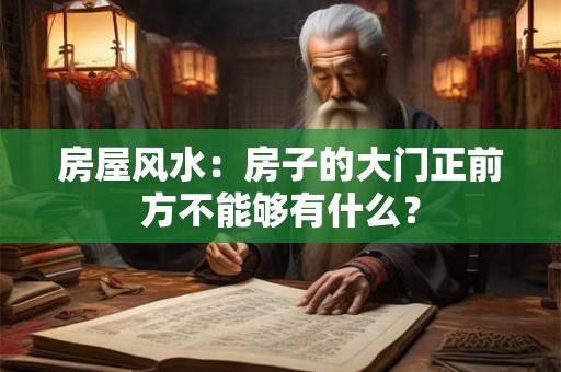 房屋风水：房子的大门正前方不能够有什么？