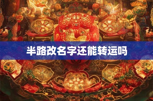 半路改名字还能转运吗
