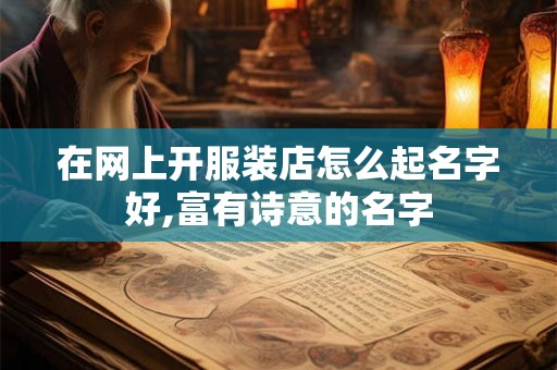 在网上开服装店怎么起名字好,富有诗意的名字