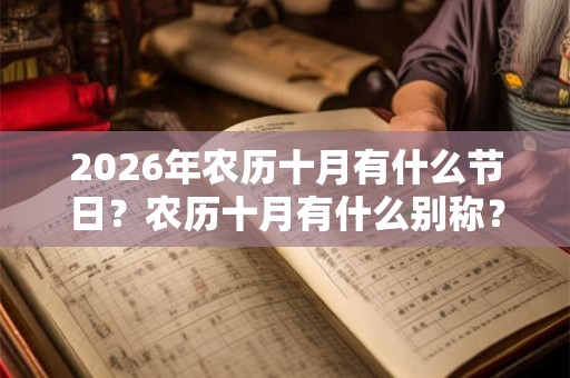 2026年农历十月有什么节日？农历十月有什么别称？