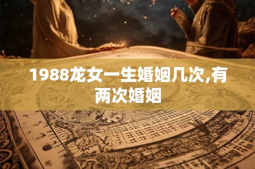 1988龙女一生婚姻几次,有两次婚姻
