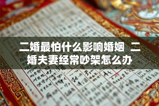 二婚最怕什么影响婚姻  二婚夫妻经常吵架怎么办