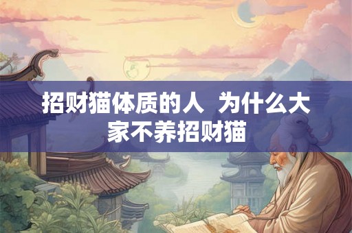 招财猫体质的人 为什么大家不养招财猫 招财猫体质的人 为什么大家不养招财猫