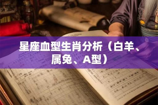 星座血型生肖分析（白羊、属兔、A型）