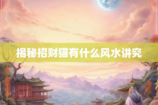 揭秘招财猫有什么风水讲究