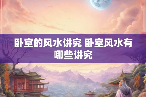 卧室的风水讲究 卧室风水有哪些讲究