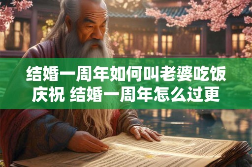 结婚一周年如何叫老婆吃饭庆祝 结婚一周年怎么过更好