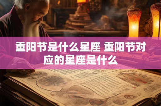 重阳节是什么星座 重阳节对应的星座是什么