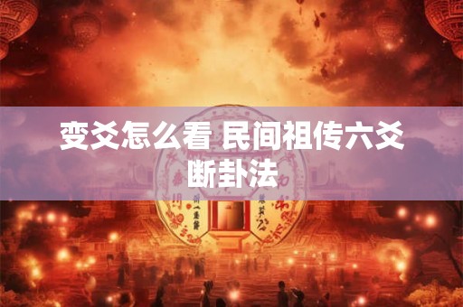 变爻怎么看 民间祖传六爻断卦法