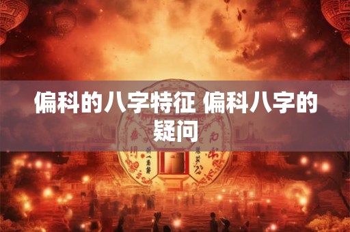 偏科的八字特征 偏科八字的疑问