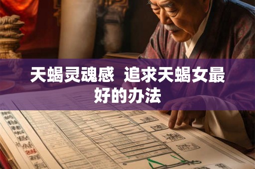 天蝎灵魂感  追求天蝎女最好的办法