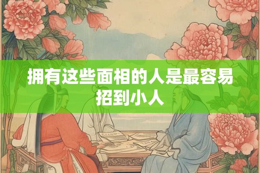 拥有这些面相的人是最容易招到小人