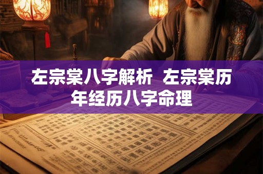 左宗棠八字解析  左宗棠历年经历八字命理
