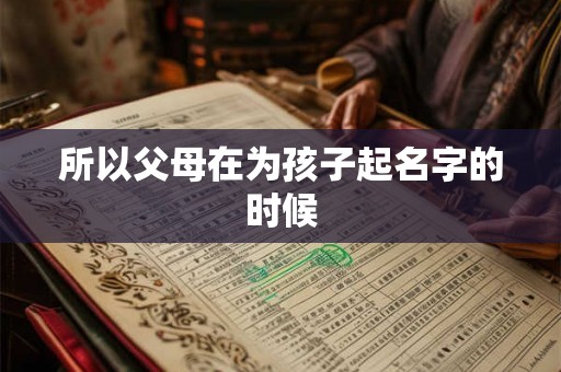所以父母在为孩子起名字的时候