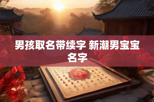 男孩取名带续字 新潮男宝宝名字
