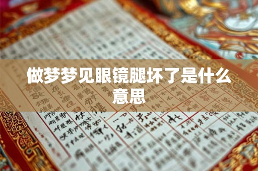 做梦梦见眼镜腿坏了是什么意思