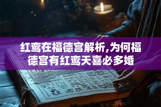 红鸾在福德宫解析,为何福德宫有红鸾天喜必多婚 红鸾在福德宫解析,为何福德宫有红鸾天喜必多婚