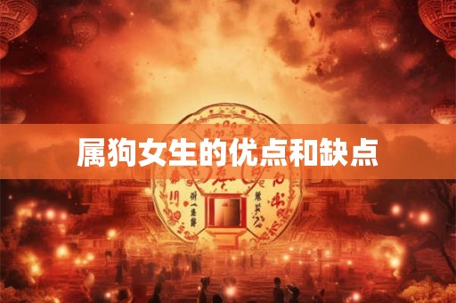 属狗女生的优点和缺点 属狗女生的优点和缺点