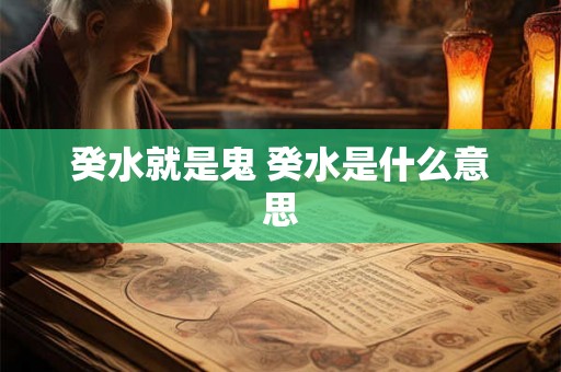 癸水就是鬼 癸水是什么意思 癸水就是鬼 癸水是什么意思